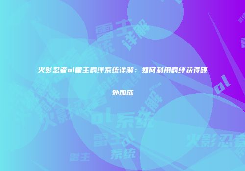 火影忍者ol雷主羁绊系统详解：如何利用羁绊获得额外加成