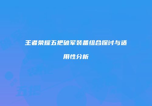 王者荣耀五把破军装备组合探讨与适用性分析