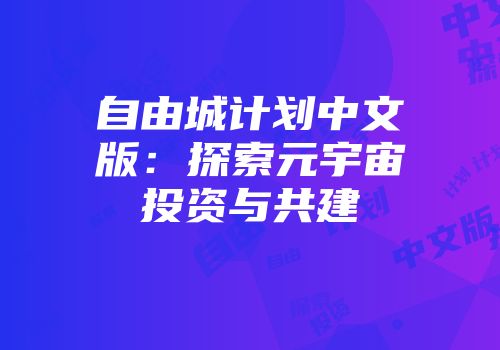 自由城计划中文版：探索元宇宙投资与共建