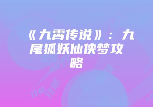 《九霄传说》：九尾狐妖仙侠梦攻略