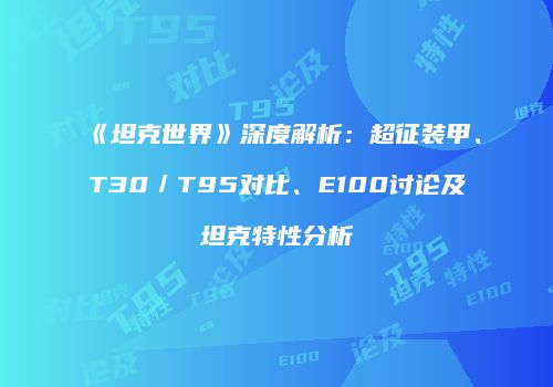 《坦克世界》深度解析：超征装甲、T30／T95对比、E100讨论及坦克特性分析