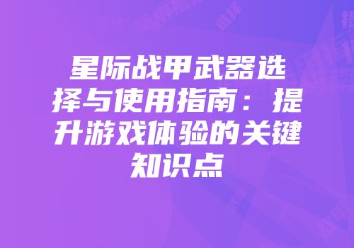 星际战甲武器选择与使用指南：提升游戏体验的关键知识点