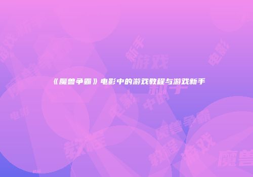 《魔兽争霸》电影中的游戏教程与游戏新手