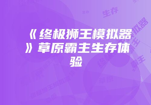 《终极狮王模拟器》草原霸主生存体验