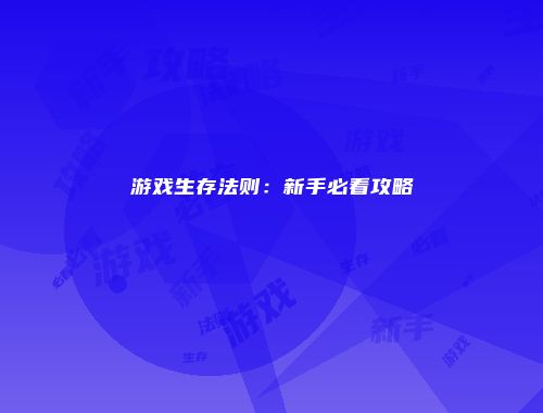 游戏生存法则：新手必看攻略