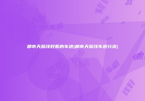 都市天际线好看的车道(都市天际线车道分流)