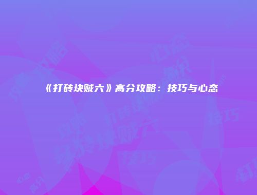 《打砖块贼六》高分攻略：技巧与心态