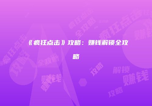 《疯狂点击》攻略：赚钱解锁全攻略