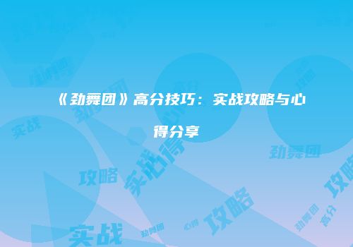 《劲舞团》高分技巧：实战攻略与心得分享