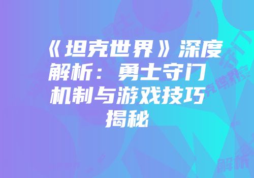 《坦克世界》深度解析：勇士守门机制与游戏技巧揭秘