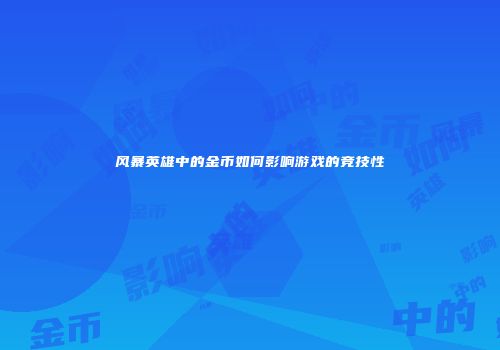 风暴英雄中的金币如何影响游戏的竞技性