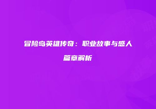 冒险岛英雄传奇：职业故事与感人篇章解析