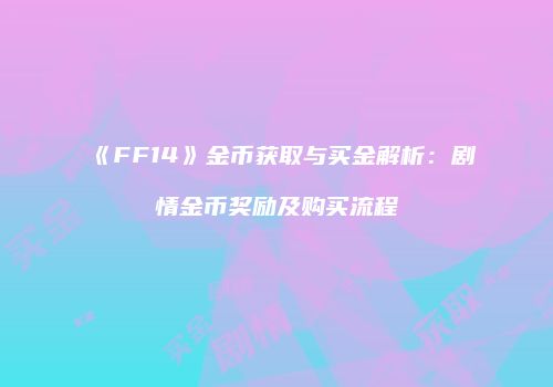 《FF14》金币获取与买金解析：剧情金币奖励及购买流程