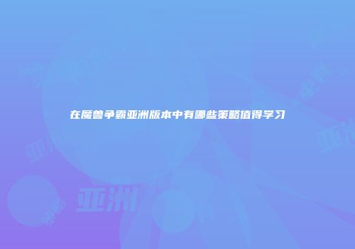 在魔兽争霸亚洲版本中有哪些策略值得学习