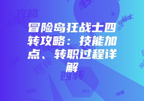 冒险岛狂战士四转攻略：技能加点、转职过程详解