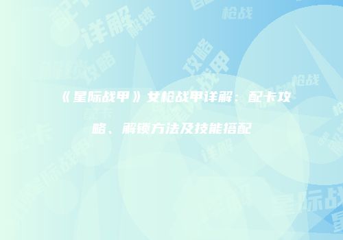 《星际战甲》女枪战甲详解：配卡攻略、解锁方法及技能搭配