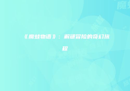 《魔蛙物语》：解谜冒险的奇幻旅程