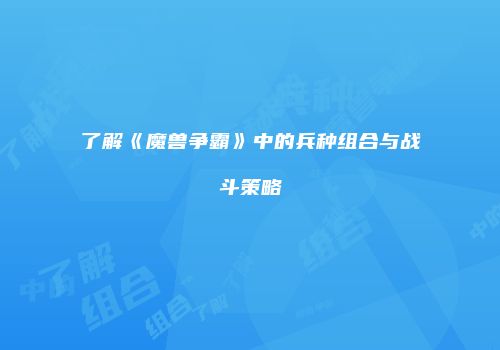 了解《魔兽争霸》中的兵种组合与战斗策略