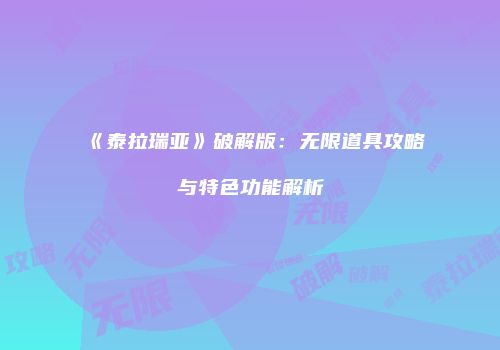 《泰拉瑞亚》破解版：无限道具攻略与特色功能解析