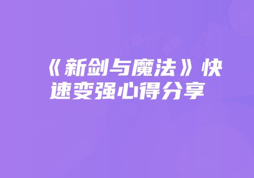《新剑与魔法》快速变强心得分享