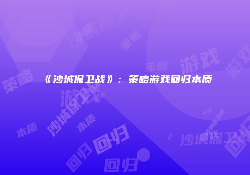 《沙城保卫战》：策略游戏回归本质