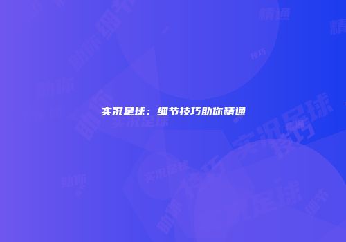 实况足球：细节技巧助你精通