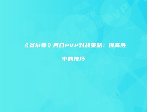 《赛尔号》月日PVP对战策略：提高胜率的技巧