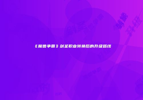 《魔兽争霸》剑圣职业转换后的升级路线
