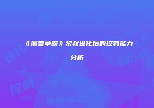 《魔兽争霸》黎叔进化后的控制能力分析