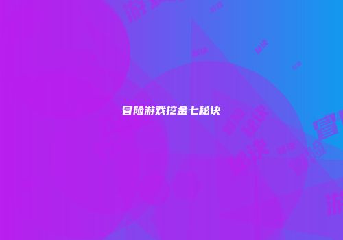 冒险游戏挖金七秘诀