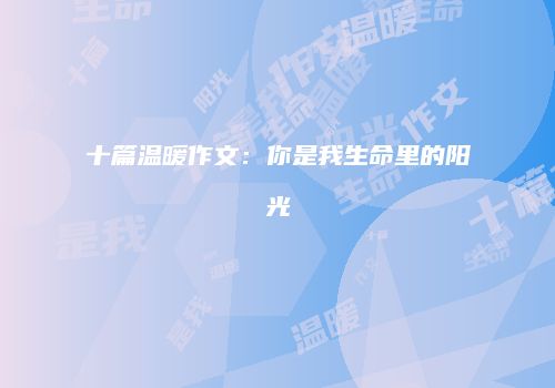十篇温暖作文：你是我生命里的阳光