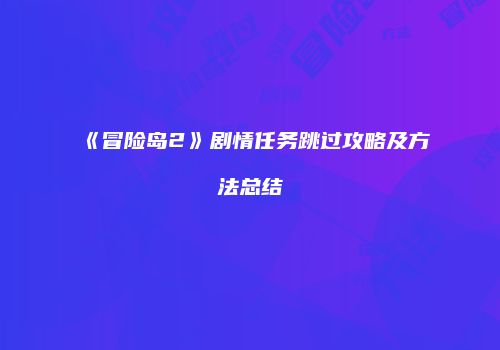 《冒险岛2》剧情任务跳过攻略及方法总结