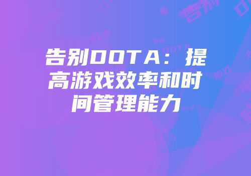 告别DOTA：提高游戏效率和时间管理能力