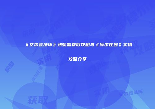 《艾尔登法环》熟螃蟹获取攻略与《摩尔庄园》实用攻略分享