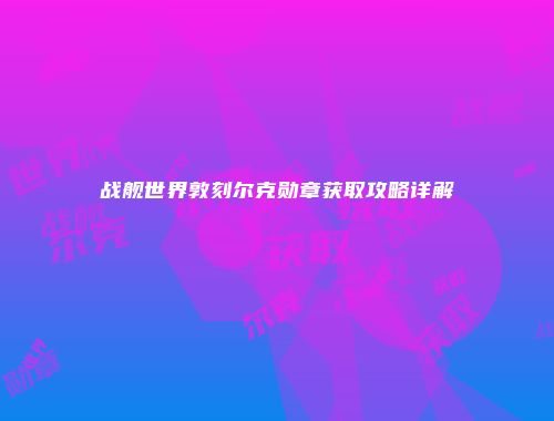 战舰世界敦刻尔克勋章获取攻略详解