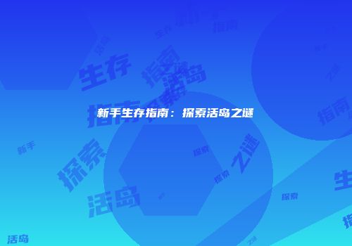 新手生存指南：探索活岛之谜