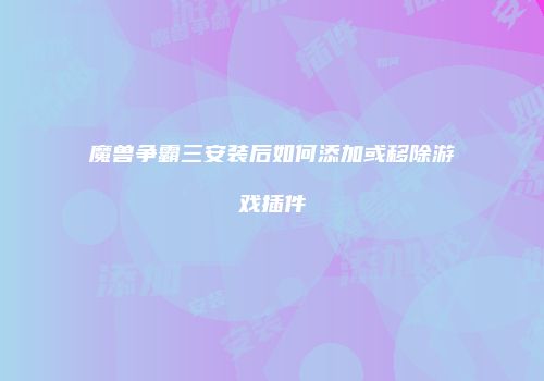 魔兽争霸三安装后如何添加或移除游戏插件
