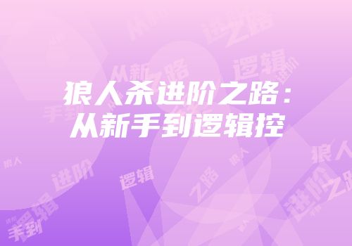 狼人杀进阶之路：从新手到逻辑控