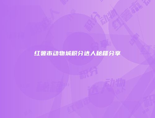 红薯市动物城积分达人秘籍分享