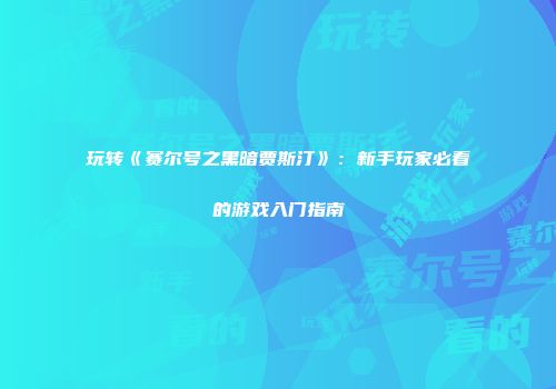 玩转《赛尔号之黑暗贾斯汀》：新手玩家必看的游戏入门指南