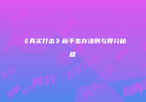 《真实打击》新手生存法则与得分秘籍