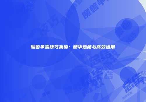魔兽争霸技巧集锦：精华总结与高效运用