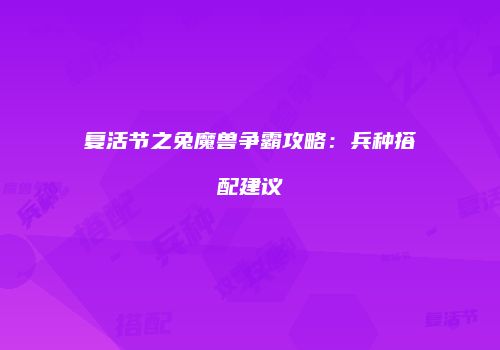复活节之兔魔兽争霸攻略：兵种搭配建议