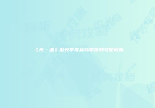 《光·遇》追光季与圣岛季任务攻略解析