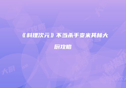 《料理次元》不当杀手变米其林大厨攻略