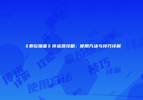 《泰拉瑞亚》传送器攻略：使用方法与技巧详解