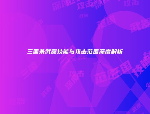 三国杀武器技能与攻击范围深度解析