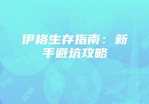 伊格生存指南：新手避坑攻略