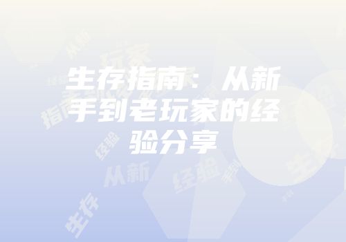 生存指南：从新手到老玩家的经验分享