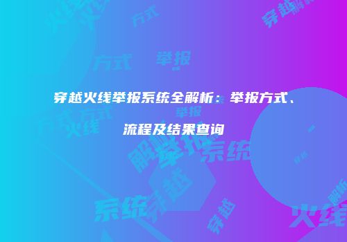 穿越火线举报系统全解析：举报方式、流程及结果查询